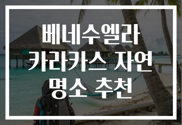 베네수엘라 카라카스 자연 명소 추천