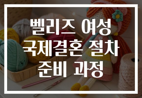벨리즈 여성 국제결혼 절차 준비 과정