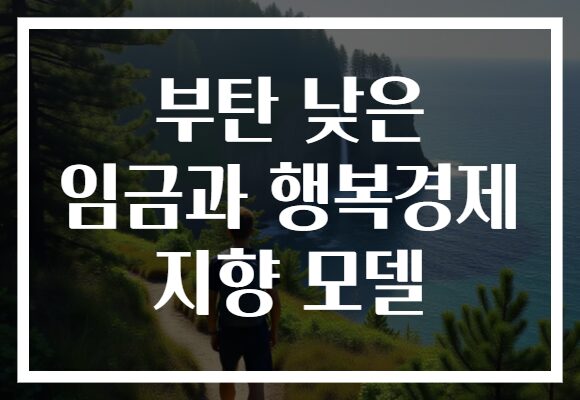 부탄 낮은 임금과 행복경제 지향 모델