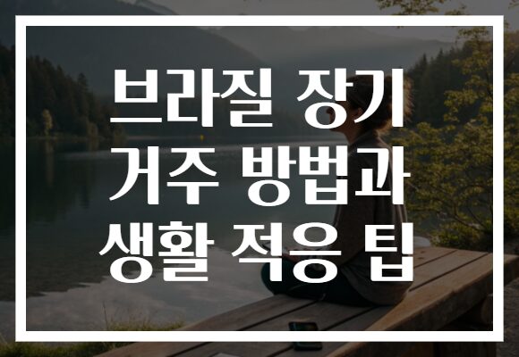 브라질 장기 거주 방법과 생활 적응 팁