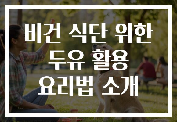 비건 식단 위한 두유 활용 요리법 소개