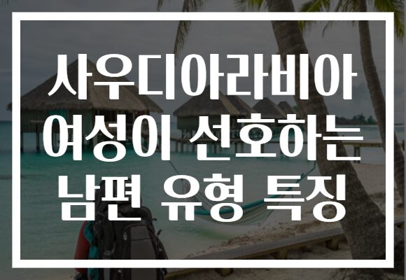 사우디아라비아 여성이 선호하는 남편 유형 특징