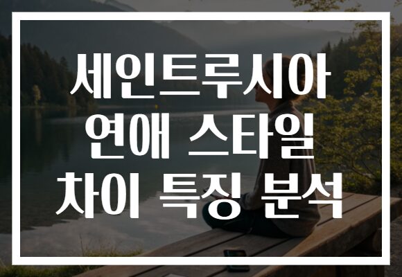 세인트루시아 연애 스타일 차이 특징 분석