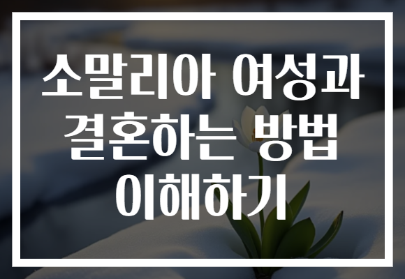 소말리아 여성과 결혼하는 방법 이해하기
