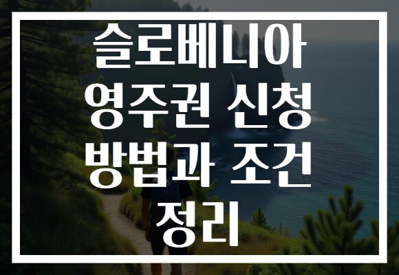 슬로베니아 영주권 신청 방법과 조건 정리