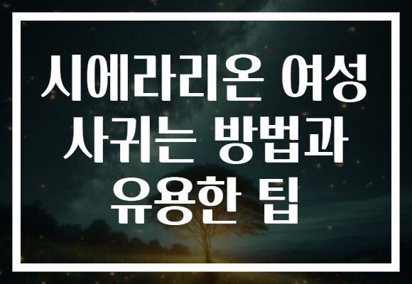 시에라리온 여성 사귀는 방법과 유용한 팁