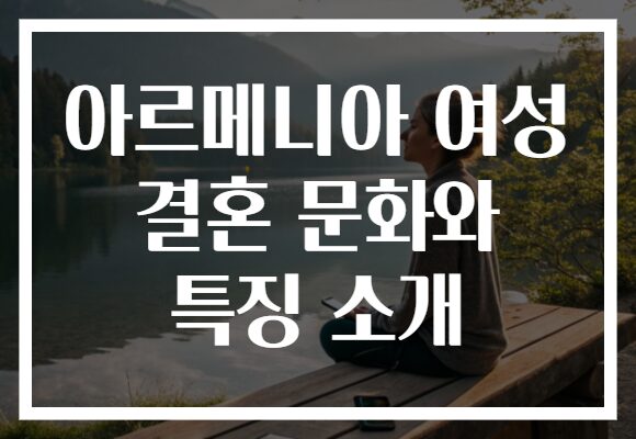 아르메니아 여성 결혼 문화와 특징 소개