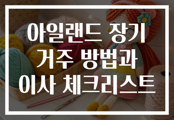 아일랜드 장기 거주 방법과 이사 체크리스트