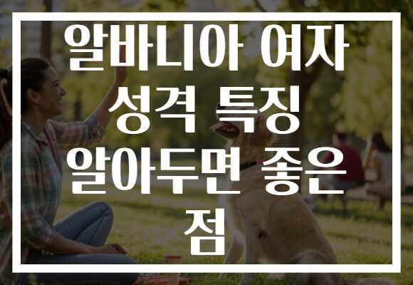 알바니아 여자 성격 특징 알아두면 좋은 점