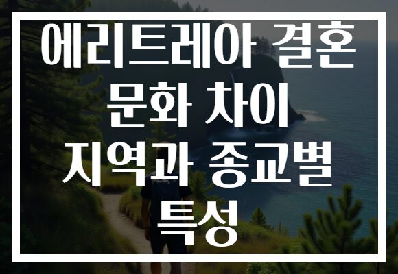 에리트레아 결혼 문화 차이 지역과 종교별 특성
