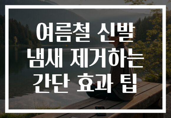 여름철 신발 냄새 제거하는 간단 효과 팁