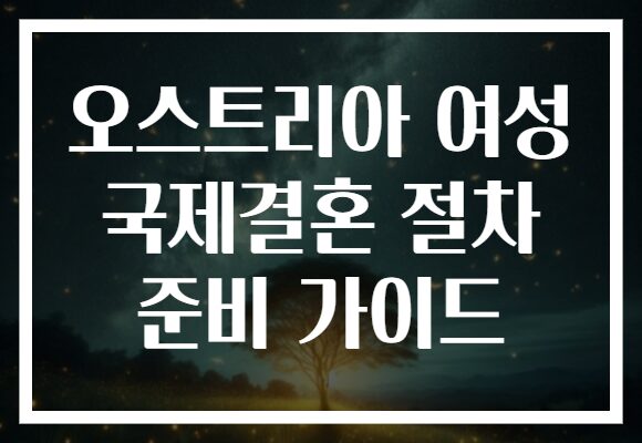 오스트리아 여성 국제결혼 절차 준비 가이드
