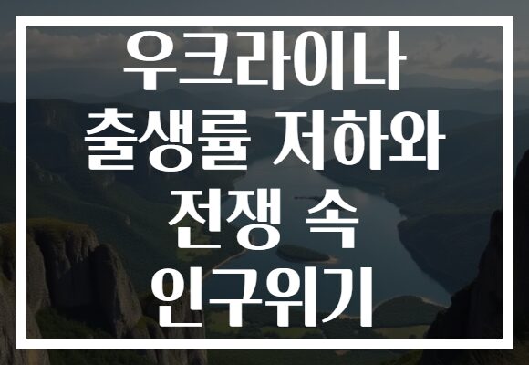 우크라이나 출생률 저하와 전쟁 속 인구위기