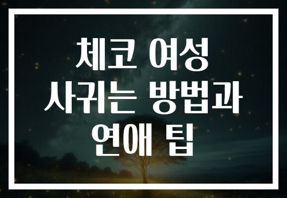 체코 여성 사귀는 방법과 연애 팁