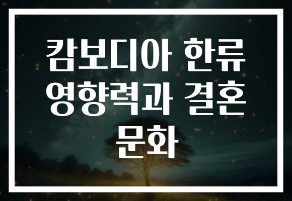 캄보디아 한류 영향력과 결혼 문화