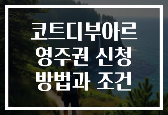 코트디부아르 영주권 신청 방법과 조건