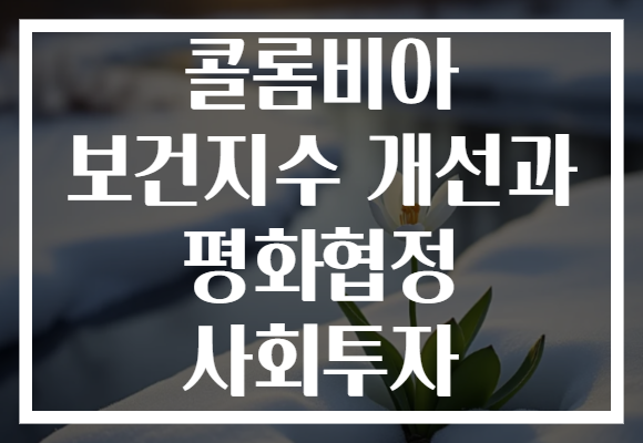 콜롬비아 보건지수 개선과 평화협정 사회투자