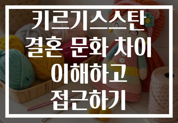 키르기스스탄 결혼 문화 차이 이해하고 접근하기