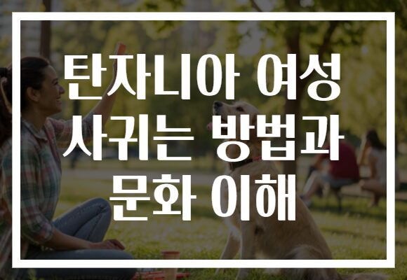 탄자니아 여성 사귀는 방법과 문화 이해
