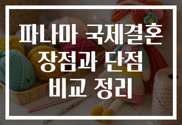 파나마 국제결혼 장점과 단점 비교 정리