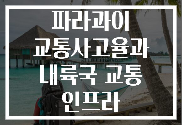 파라과이 교통사고율과 내륙국 교통 인프라