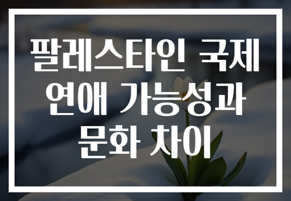 팔레스타인 국제 연애 가능성과 문화 차이