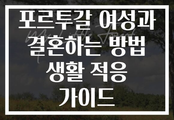 포르투갈 여성과 결혼하는 방법 생활 적응 가이드