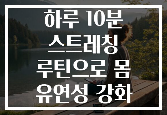 하루 10분 스트레칭 루틴으로 몸 유연성 강화