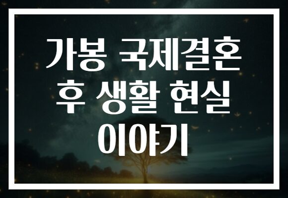 가봉 국제결혼 후 생활 현실 이야기