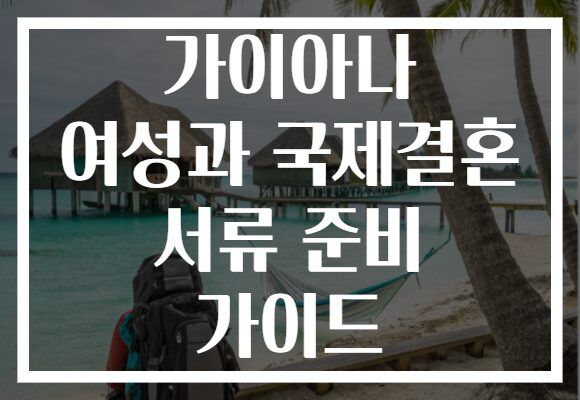 가이아나 여성과 국제결혼 서류 준비 가이드