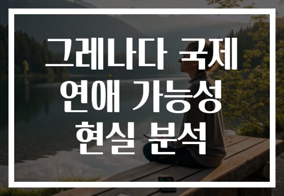 그레나다 국제 연애 가능성 현실 분석