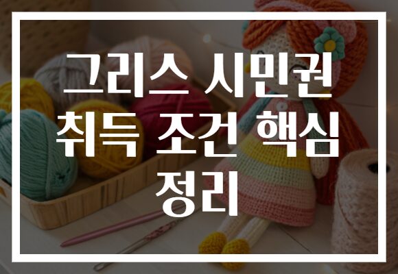 그리스 시민권 취득 조건 핵심 정리