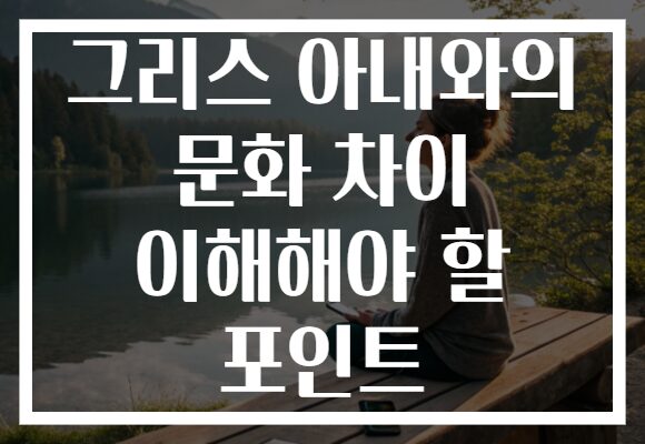 그리스 아내와의 문화 차이 이해해야 할 포인트