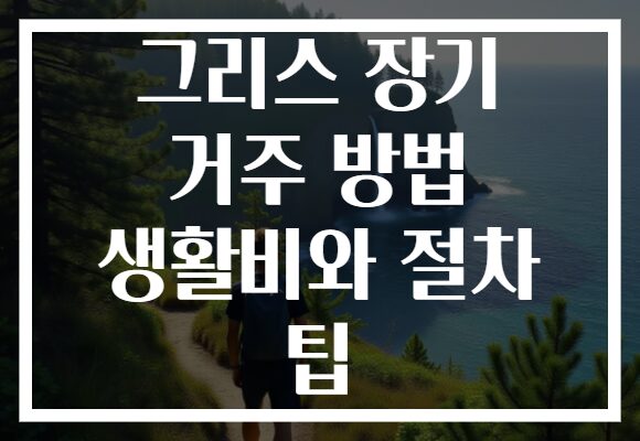 그리스 장기 거주 방법 생활비와 절차 팁