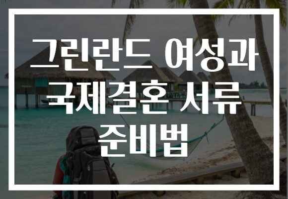 그린란드 여성과 국제결혼 서류 준비법