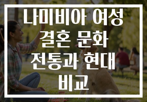 나미비아 여성 결혼 문화 전통과 현대 비교