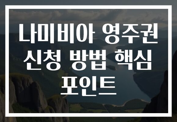 나미비아 영주권 신청 방법 핵심 포인트