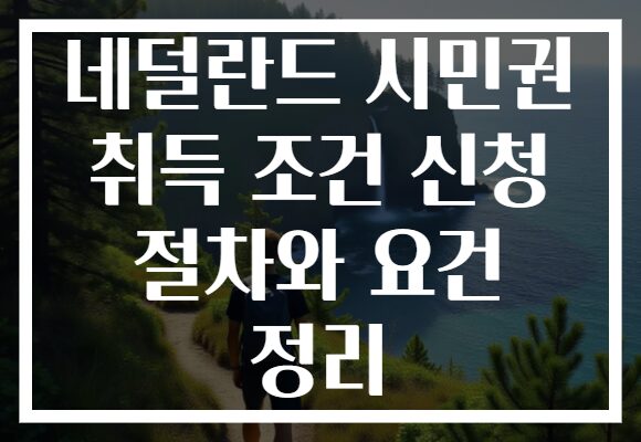 네덜란드 시민권 취득 조건 신청 절차와 요건 정리