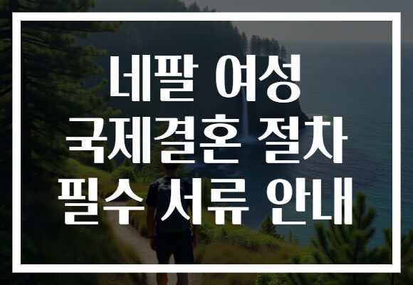 네팔 여성 국제결혼 절차 필수 서류 안내