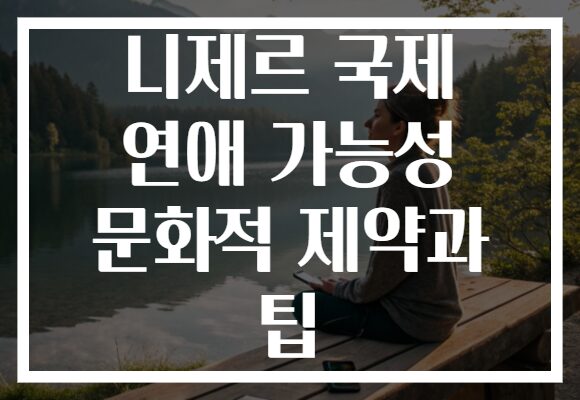 니제르 국제 연애 가능성 문화적 제약과 팁