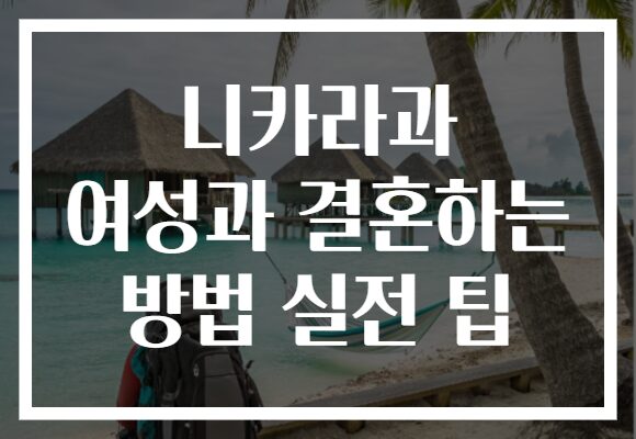 니카라과 여성과 결혼하는 방법 실전 팁