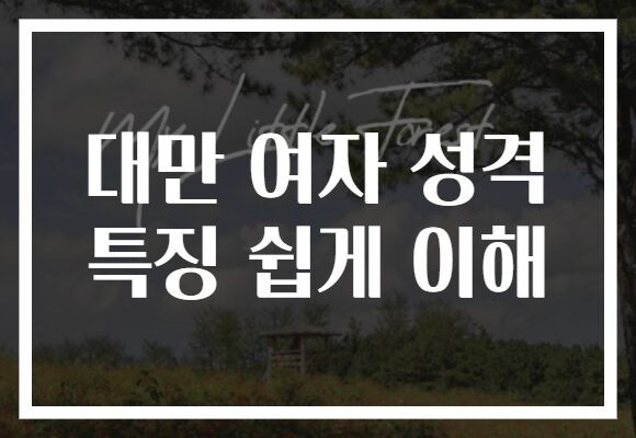 대만 여자 성격 특징 쉽게 이해