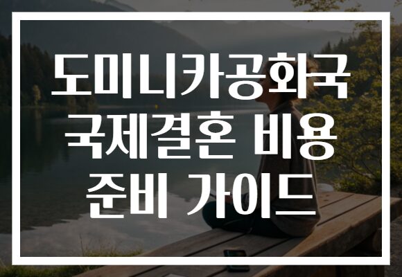 도미니카공화국 국제결혼 비용 준비 가이드