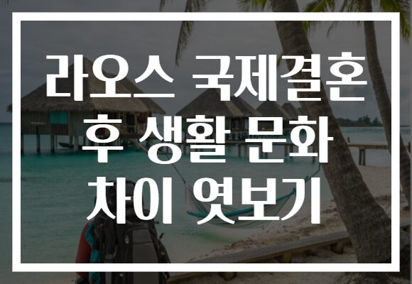 라오스 국제결혼 후 생활 문화 차이 엿보기