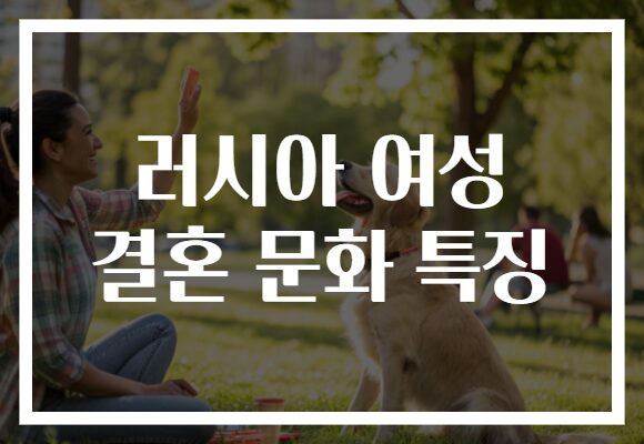 러시아 여성 결혼 문화 특징