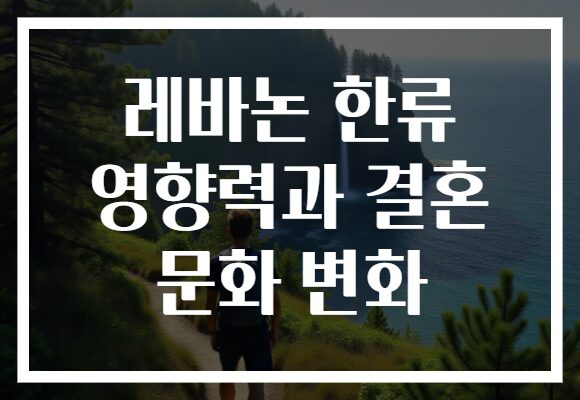 레바논 한류 영향력과 결혼 문화 변화
