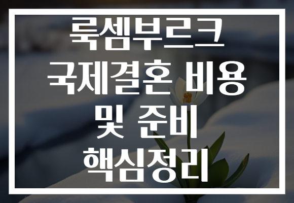 룩셈부르크 국제결혼 비용 및 준비 핵심정리