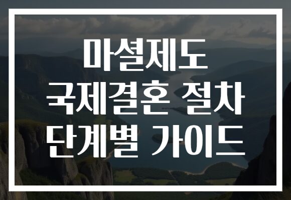 마셜제도 국제결혼 절차 단계별 가이드