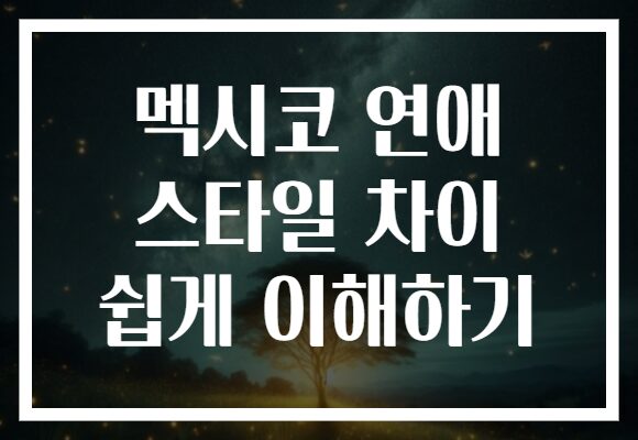 멕시코 연애 스타일 차이 쉽게 이해하기