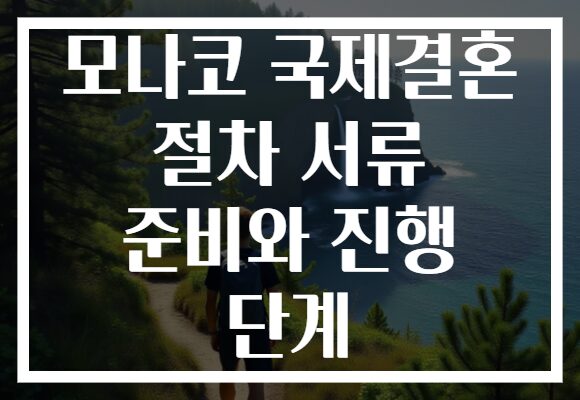 모나코 국제결혼 절차 서류 준비와 진행 단계